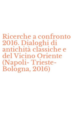 Ricerche a confronto 2016. Dialoghi di antichit&agrave; classiche e del Vicino Oriente (Napoli-Trieste-Bologna, 2016)