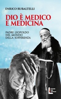 Dio &egrave; medico e medicina. Padre Leopoldo nel mondo della sofferenza