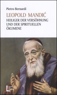 Leopold Mandic. Heiliger der Vers&ouml;hnung und der spirituellen &Ouml;kumene