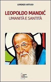 Leopoldo Mandic. Umanit&agrave; e santit&agrave;