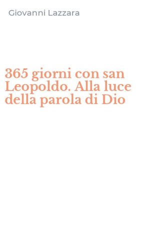 365 giorni con san Leopoldo. Alla luce della parola di Dio