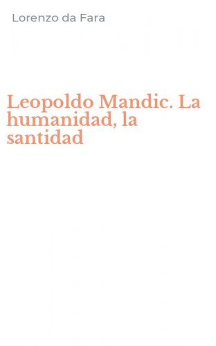 Leopoldo Mandic. La humanidad, la santidad
