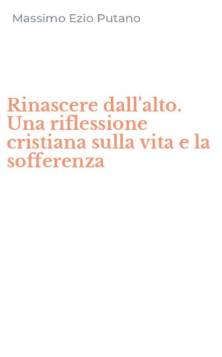 Rinascere dall'alto. Una riflessione cristiana sulla vita e la sofferenza