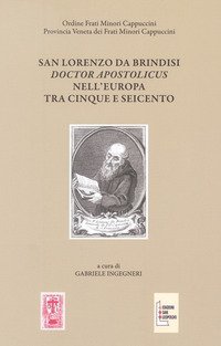 San Lorenzo da Brindisi Doctor Apostolicus nell'Europa tra Cinque e Seicento. Atti del Convegno Internazionale di Studi (Venezia, 17-19 ottobre 2019)