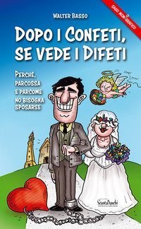 Dopo i confeti, se vede i difeti. Parch&eacute;, parcossa e parcome no bisogna sposarse