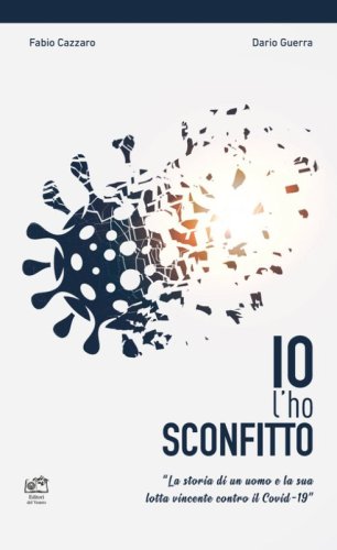Io l'ho sconfitto. La storia di un uomo e la sua lotta vincente contro il Covid-19