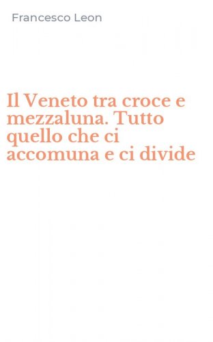Il Veneto tra croce e mezzaluna. Tutto quello che ci accomuna e ci divide