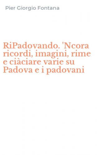 RiPadovando. 'Ncora ricordi, imagini, rime e ci&agrave;ciare varie su Padova e i padovani - PADOVANI