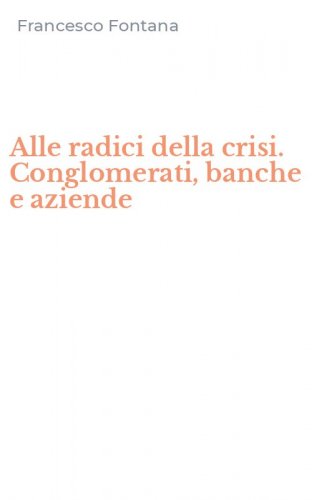 Alle radici della crisi. Conglomerati, banche e aziende