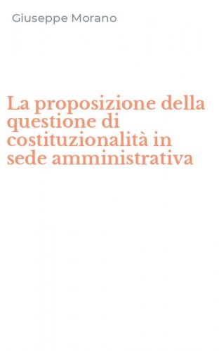 La proposizione della questione di costituzionalit&agrave; in sede amministrativa