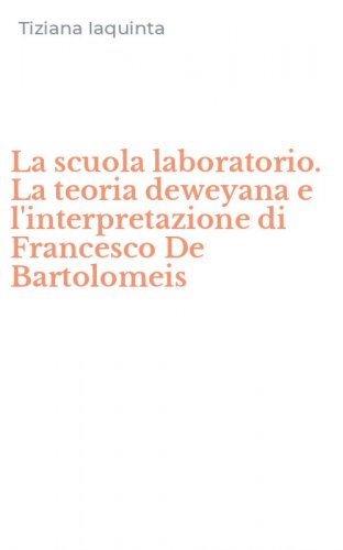 La scuola laboratorio. La teoria deweyana e l'interpretazione di Francesco De Bartolomeis