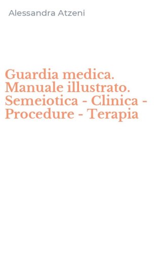 Guardia medica. Manuale illustrato. Semeiotica - Clinica - Procedure - Terapia