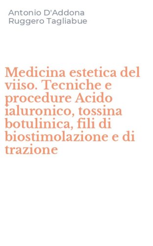 Medicina estetica del viiso. Tecniche e procedure Acido ialuronico, tossina botulinica, fili di biostimolazione e di trazione