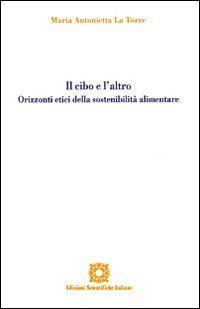 Il cibo e l'altro. Orizzonti etici della sostenibilit&agrave; alimentare
