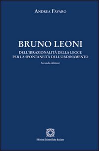 Bruno Leoni. Dell'irrazionalit&agrave; della legge per la spontaneit&agrave; dell'ordinamento