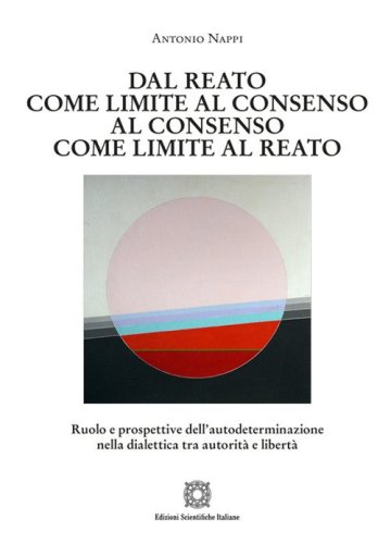Dal reato come limite al consenso, al consenso come limite al reato. Ruolo e prospettive dell'autodeterminazione nella dialettica tra autorit&agrave; e libert&agrave;