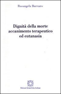 Dignit&agrave; della morte. Accanimento terapeutico ed eutanasia