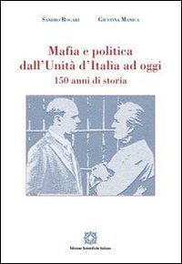 Mafia e politica dall'Unit&agrave; d'Italia ad oggi 150 anni di storia