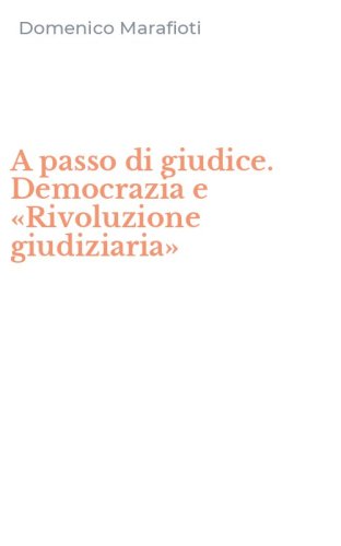 A passo di giudice. Democrazia e &laquo;Rivoluzione giudiziaria&raquo;