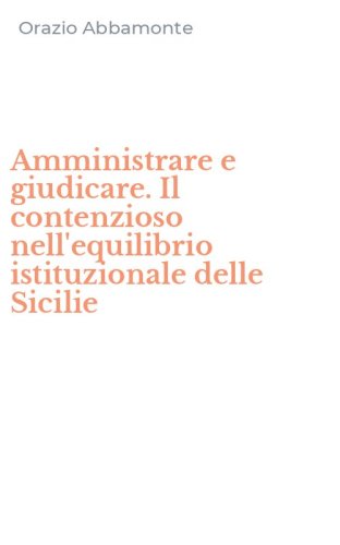 Amministrare e giudicare. Il contenzioso nell'equilibrio istituzionale delle Sicilie