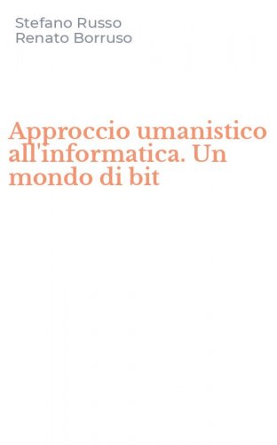Approccio umanistico all'informatica. Un mondo di bit