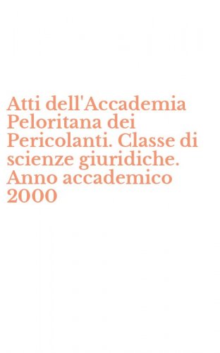 Atti dell'Accademia Peloritana dei Pericolanti. Classe di scienze giuridiche. Anno accademico 2000