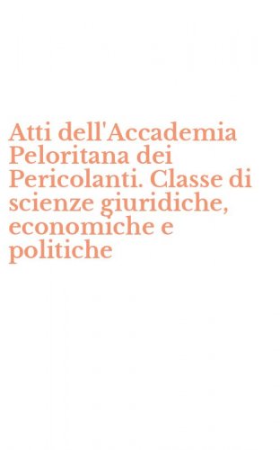 Atti dell'Accademia Peloritana dei Pericolanti. Classe di scienze giuridiche, economiche e politiche