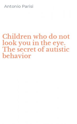 Children who do not look you in the eye. The secret of autistic behavior