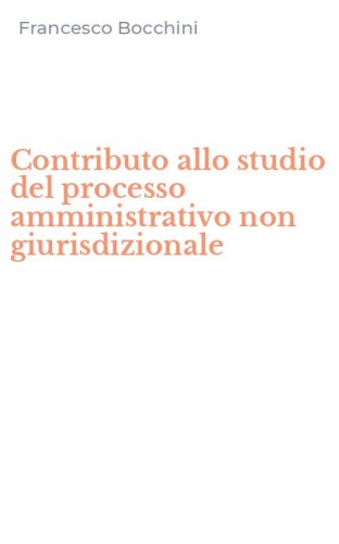 Contributo allo studio del processo amministrativo non giurisdizionale