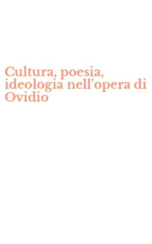 Cultura, poesia, ideologia nell'opera di Ovidio