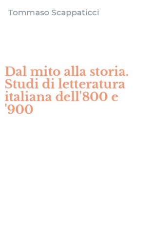 Dal mito alla storia. Studi di letteratura italiana dell'800 e '900