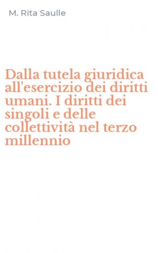 Dalla tutela giuridica all'esercizio dei diritti umani. I diritti dei singoli e delle collettivit&agrave; nel terzo millennio