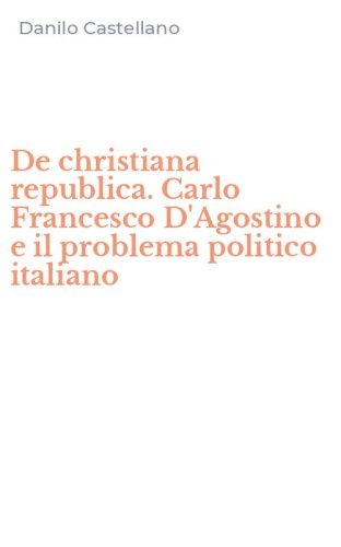 De christiana republica. Carlo Francesco D'Agostino e il problema politico italiano