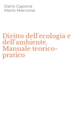 Diritto dell'ecologia e dell'ambiente. Manuale teorico-pratico