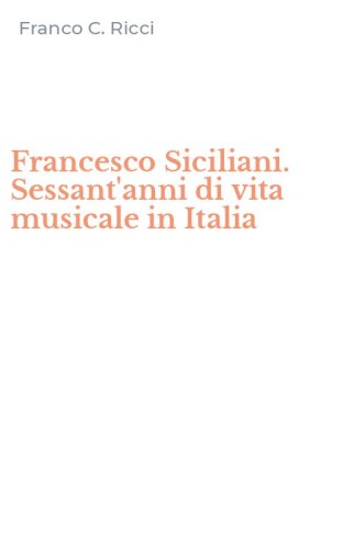Francesco Siciliani. Sessant'anni di vita musicale in Italia