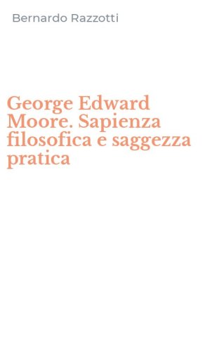 George Edward Moore. Sapienza filosofica e saggezza pratica