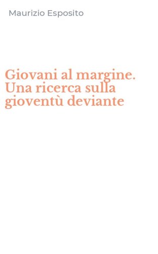 Giovani al margine. Una ricerca sulla giovent&ugrave; deviante