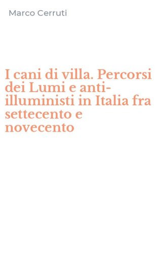 I cani di villa. Percorsi dei Lumi e anti-illuministi in Italia fra settecento e novecento