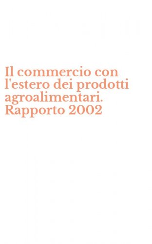 Il commercio con l'estero dei prodotti agroalimentari. Rapporto 2002