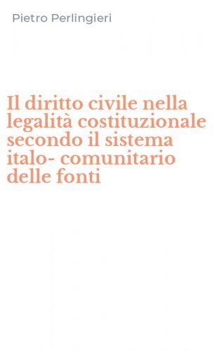 Il diritto civile nella legalit&agrave; costituzionale secondo il sistema italo-comunitario delle fonti