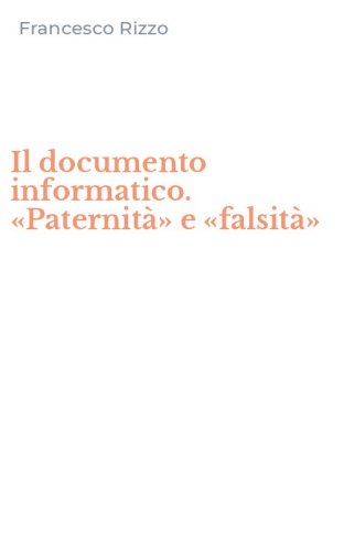 Il documento informatico. &laquo;Paternit&agrave;&raquo; e &laquo;falsit&agrave;&raquo;