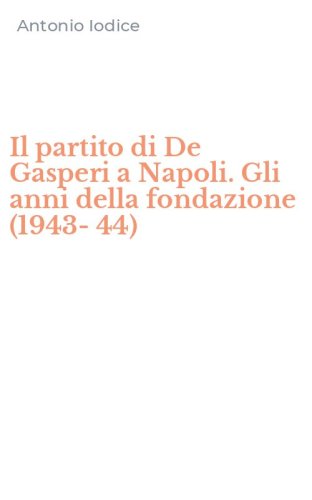 Il partito di De Gasperi a Napoli. Gli anni della fondazione (1943-44)