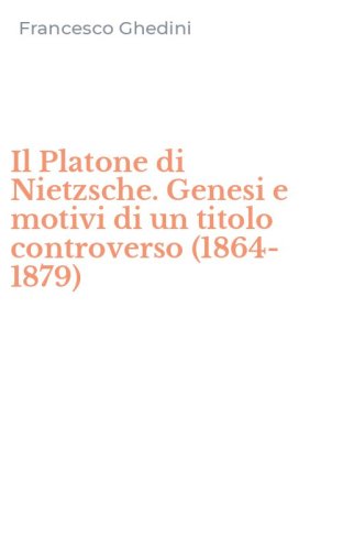 Il Platone di Nietzsche. Genesi e motivi di un titolo controverso (1864-1879)