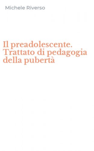 Il preadolescente. Trattato di pedagogia della pubert&agrave;