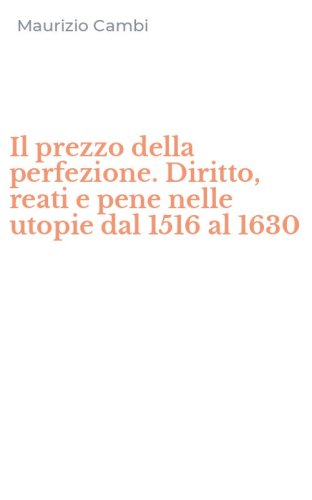 Il prezzo della perfezione. Diritto, reati e pene nelle utopie dal 1516 al 1630