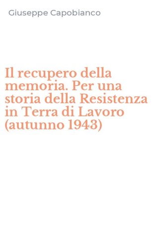 Il recupero della memoria. Per una storia della Resistenza in Terra di Lavoro (autunno 1943)
