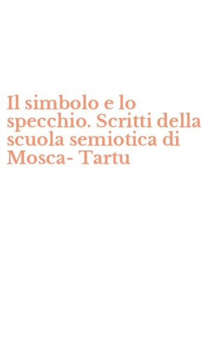 Il simbolo e lo specchio. Scritti della scuola semiotica di Mosca-Tartu