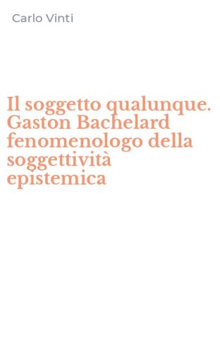 Il soggetto qualunque. Gaston Bachelard fenomenologo della soggettivit&agrave; epistemica