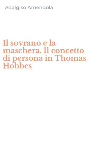 Il sovrano e la maschera. Il concetto di persona in Thomas Hobbes