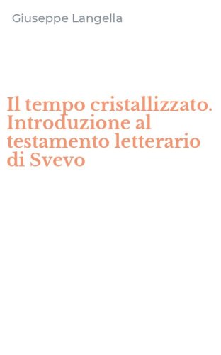 Il tempo cristallizzato. Introduzione al testamento letterario di Svevo